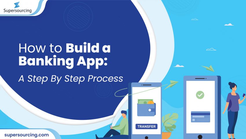 How to Build A Banking App: A Step by Step Process - Supersourcing