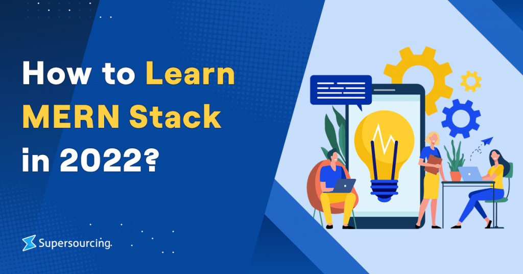 What is MERN Stack? A Complete Guide 2022 - Supersourcing