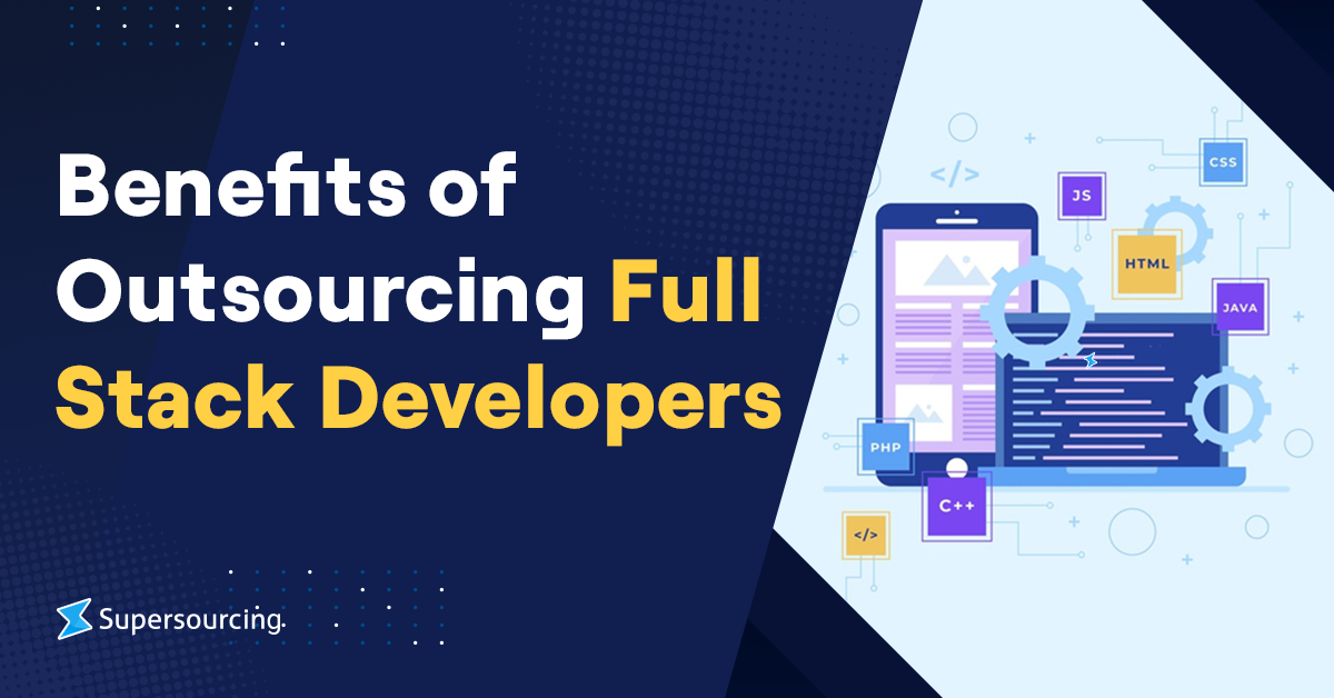 Benefits of Outsourcing Full Stack Developers - Supersourcing