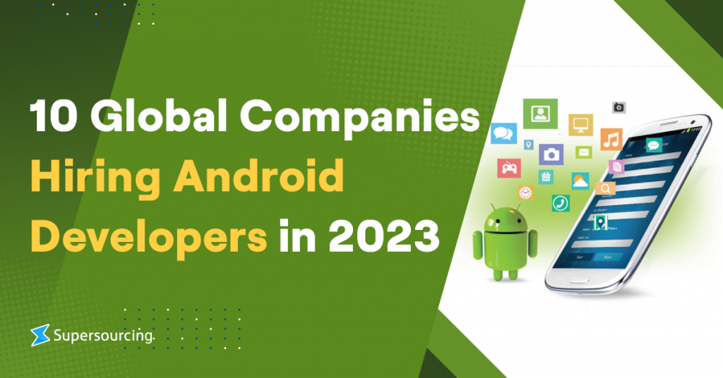 10 Global Companies Hiring Android Developers in 2023 Supersourcing
