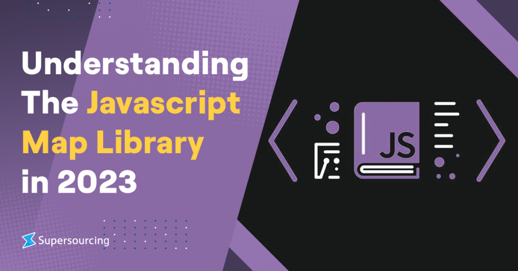 Understanding The JavaScript Maps Library in 2023 - Supersourcing
