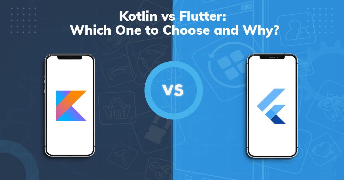 Kotlin Vs Flutter: Which One to Choose and Why?