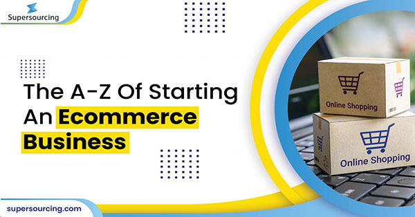 The A-Z Of Starting An E-Commerce Business