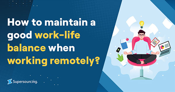 How to maintain a good work-life balance when working remotely?